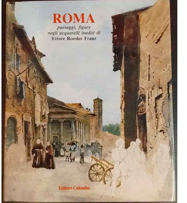 Roma. Paesaggi, figure negli acquerelli inediti di Ettore Roesler Franz
