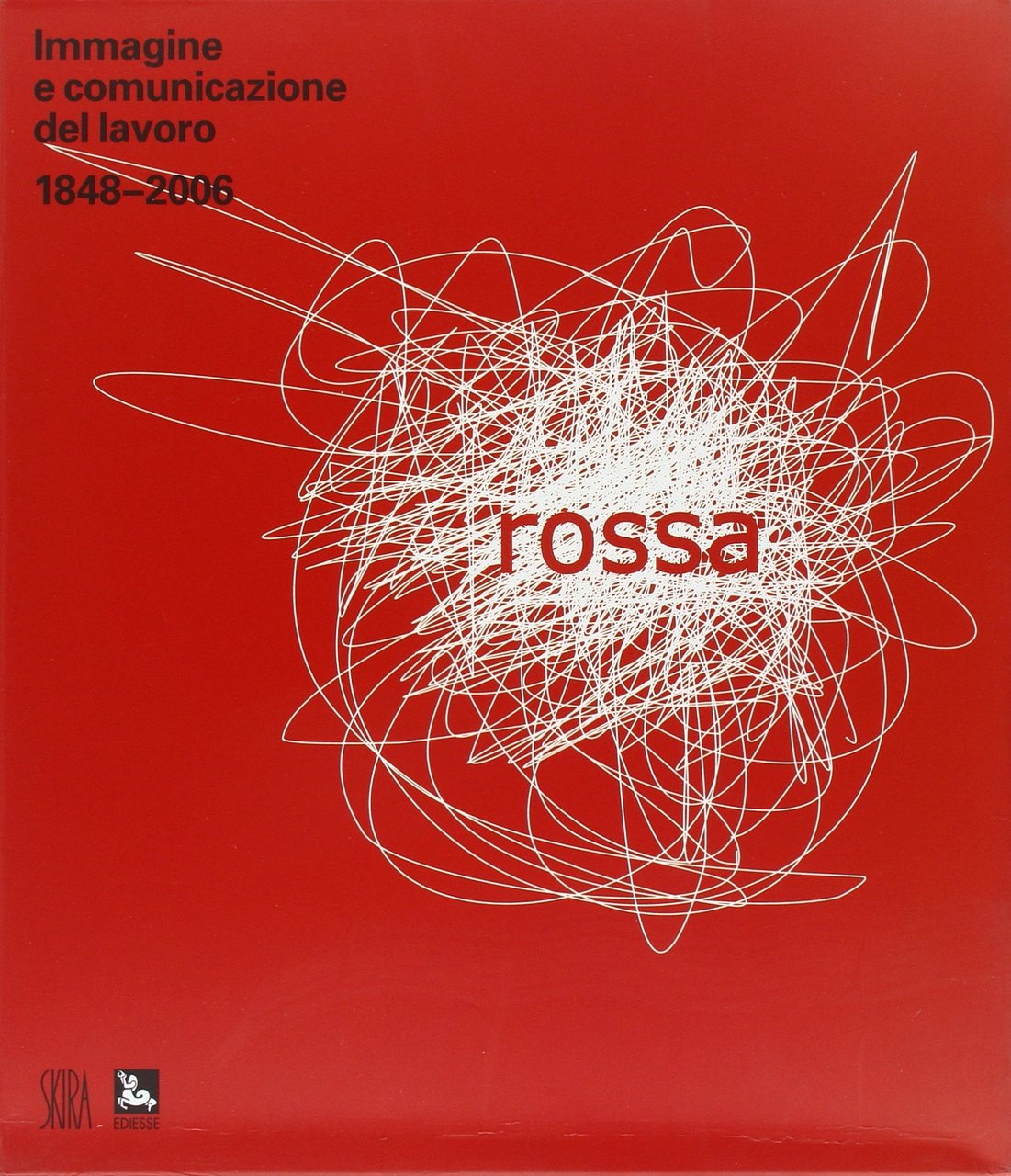 Rossa. Immagine e comunicazione del lavoro 1848-2006. Ediz. illustrata. 2 …