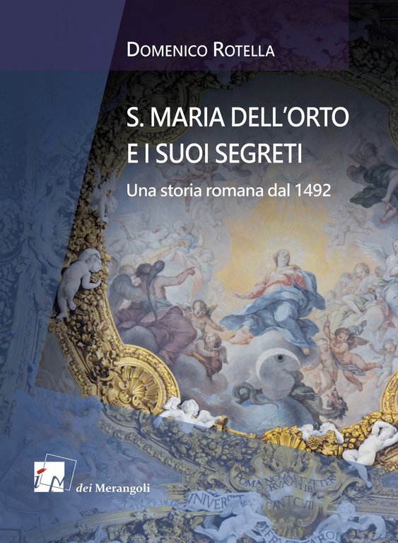 S. Maria dell\'Orto e i suoi segreti. Una storia romana …