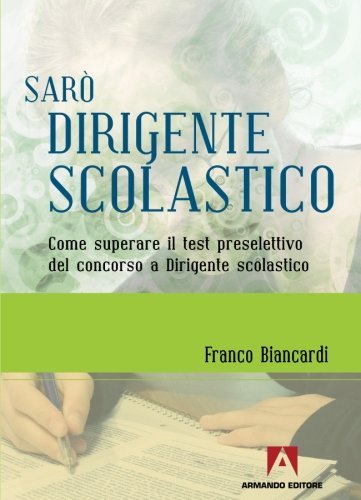 Sarò dirigente scolastico. Come superare il test preselettivo del concorso …