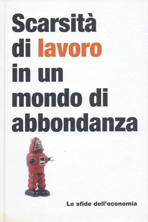 Scarsità di lavoro in un mondo di abbondanza - Le …