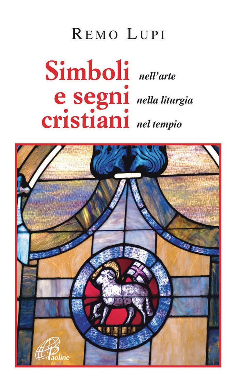 Simboli e segni cristiani. Nell'arte, nella liturgia, nel tempio.