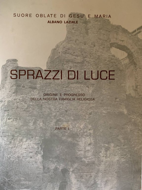 Sprazzi di luce. Origine e progresso della nostra famiglia religiosa. …