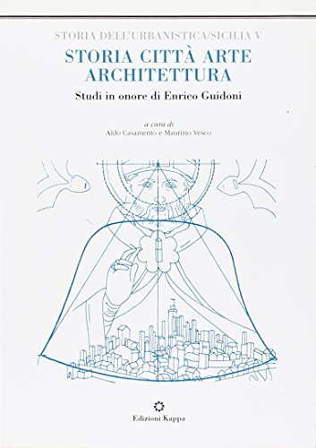 Storia, città, arte, architettura. Studi in onore di Enrico Guidoni