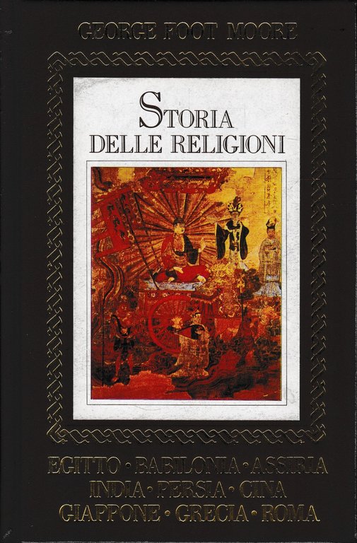 Storia delle religioni. Egitto Babilonia Assiria India Persia Cina Giappone Grecia Roma.