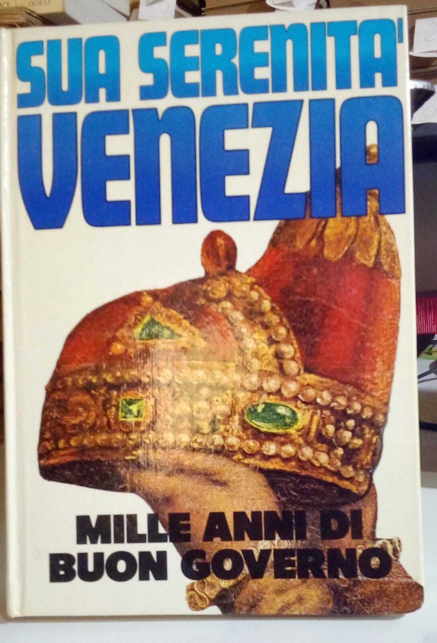 Sua Serenita' Venezia. Mille anni di buon governo.