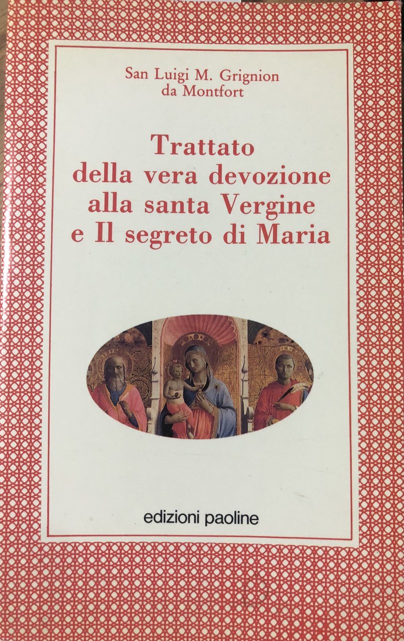 Trattato della vera devozione alla santa Vergine e Il segreto …