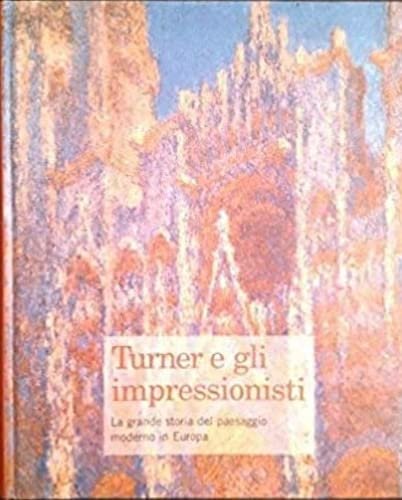 Turner e gli impressionisti: La grande storia del paesaggio moderno …