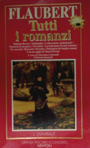 Tutti i romanzi: Madame Bovary-Salammbo-L'educazione sentimentale-Memorie di un pazzo-Novembre-La tentazione …