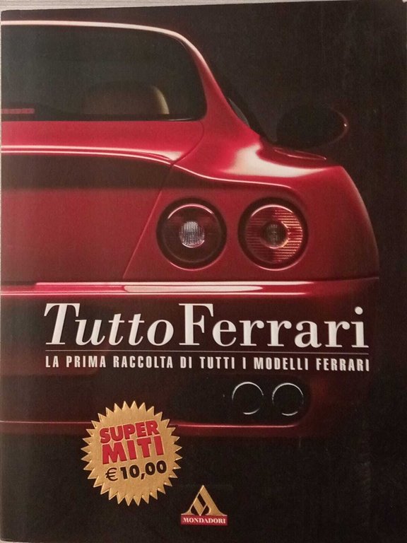 Tutto Ferrari. La prima raccolta di tutti i modelli Ferrari.