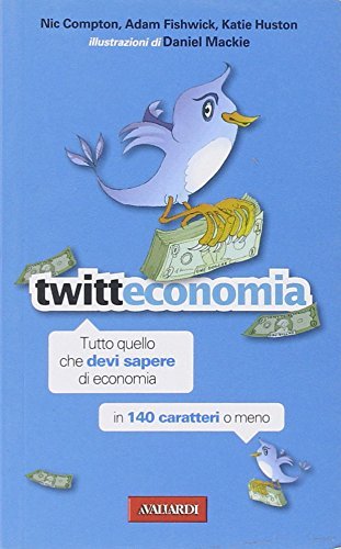 Twitteconomia. Tutto quello che devi sapere di economia in 140 …