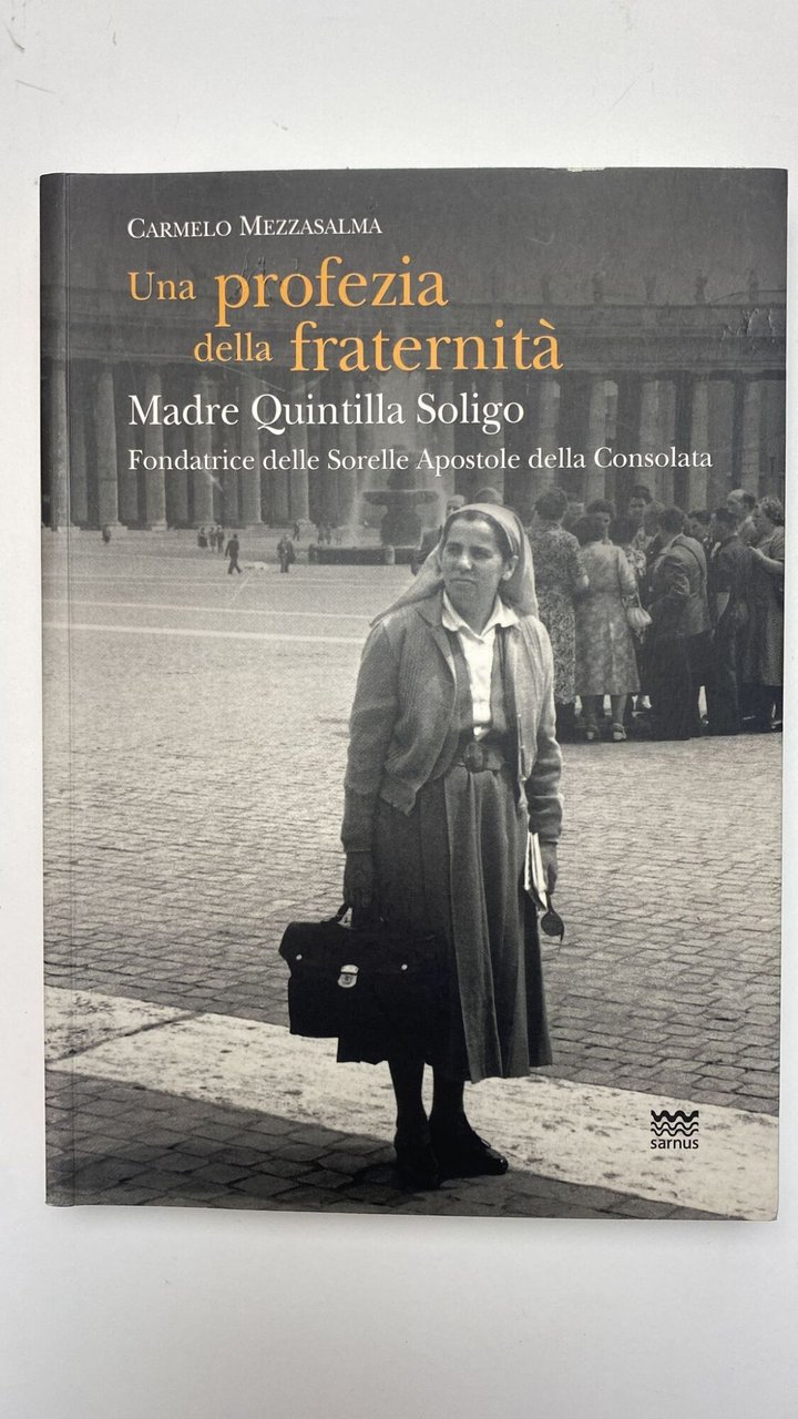 Una profezia della fraternità. Madre Quintilla Soligo. Fondatrice delle Sorelle …