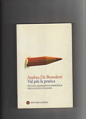 Val più la pratica. Piccola grammatica immorale della lingua italiana