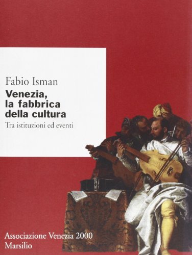 Venezia la fabbrica della cultura. Tra istituzioni ed eventi