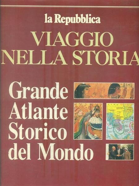 Viaggio nella storia. Grande atlante storico del mondo