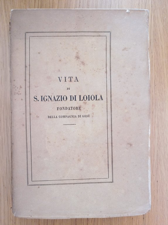 Vita di S. Ignazio di Loiola fondatore della Compagnia di …