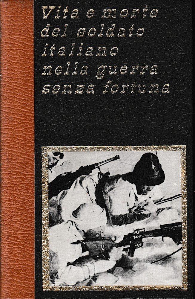 Vita e morte del soldato italiano nella guerra senza fortuna, …