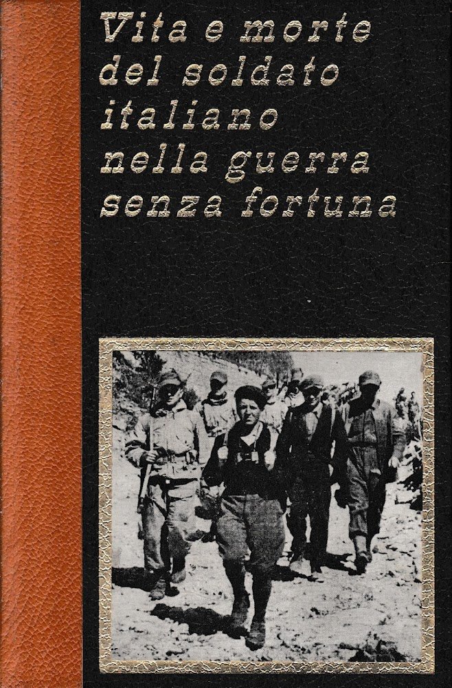 Vita e morte del soldato italiano nella guerra senza fortuna, …