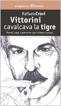 Vittorini cavalcava la tigre. Ricordi, saggi e polemiche sullo scrittore …