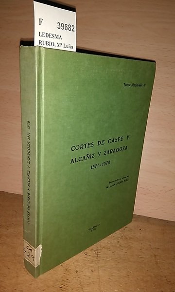 CORTES DE CASPE Y ALCAÑIZ Y ZARAGOZA 1371-1372. Edicion critica …