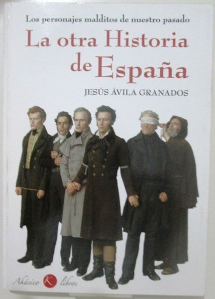 LA OTRA HISTORIA DE ESPAÑA. Los personajes malditos de nuestro …