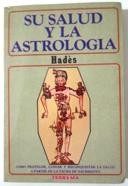 SU SALUD Y LA ASTROLOGIA. Cómo proteger, cuidar y reconquistar la salud a partir de la fecha de nacimiento