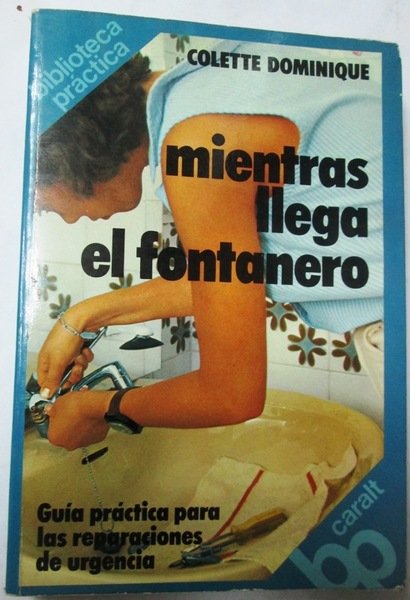 MIENTRAS LLEGA EL FONTANERO. Guía práctica para las reparaciones de …
