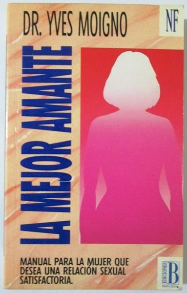 LA MEJOR AMANTE. Manual para la mujer que desea una …