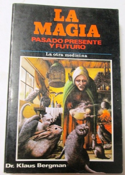 LA MAGIA. Pasado, presente y futuro. (La otra medicina)