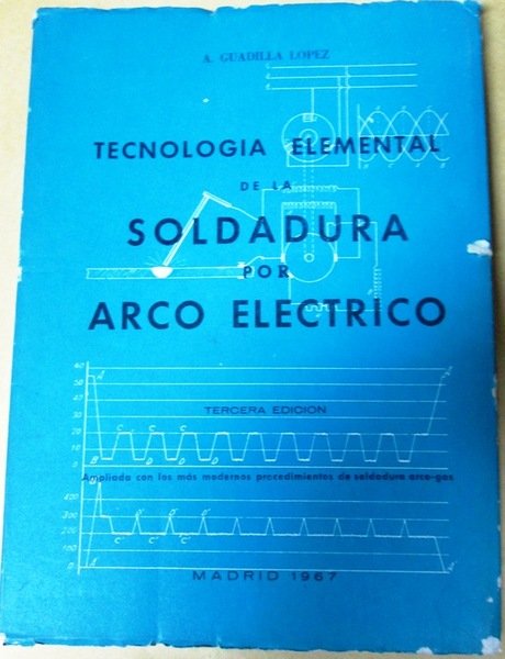 TECNOLOGIA ELEMENTAL DE LA SOLDADURA POR ARCO ELECTRICO. Ampliado con …
