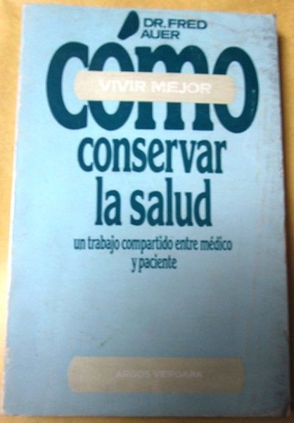 COMO CONSERVAR LA SALUD. Un trabajo compartido entre médico y …
