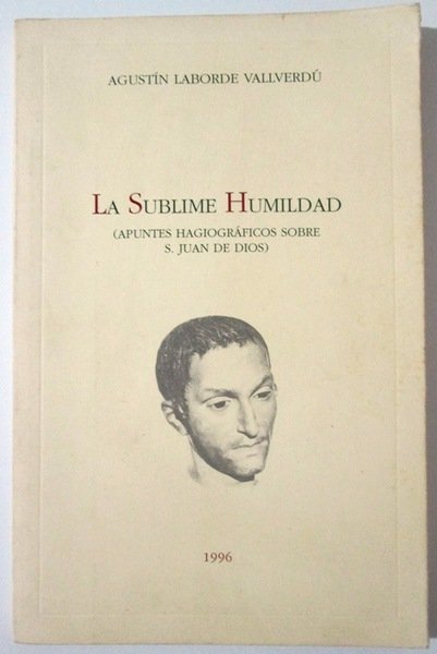 LA SUBLIME HUMILDAD. (Apuntes hagiográficos sobre S. Juan de Dios)