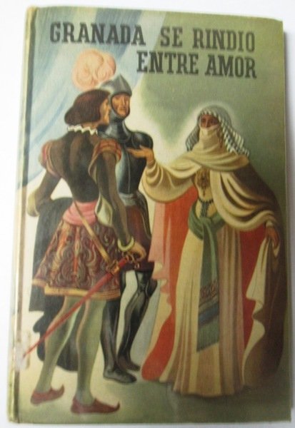GRANADA SE RINDIO ENTRE AMOR. (Novela Histórica)