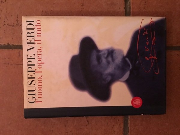 Giuseppe Verdi l'uomo, l'opera, il mito.