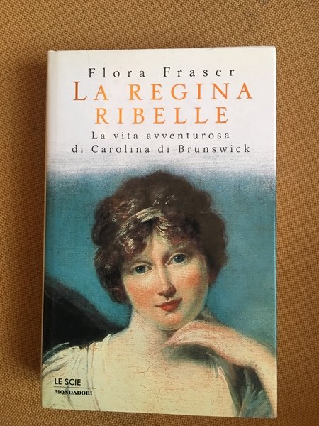 La regina ribelle. la vita avventurosa di carolina di Brunswick