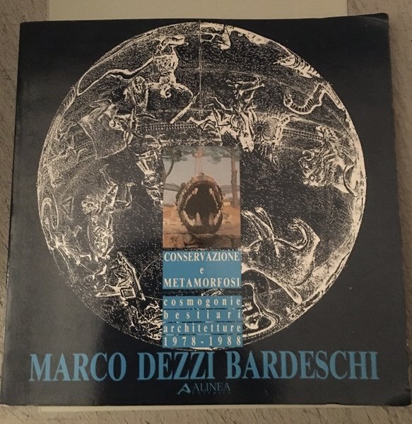 Marco Dezzi Bardeschi conservazione e metamorfosi cosmogonie, bestiari, architetture 1978-1988.