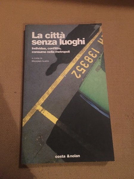 La città senza luoghi. Individuo, conflitto, consumo nella metropoli.
