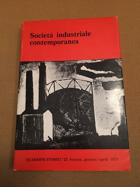 Società industriale contemporanea.Quaderni storici Ancona Gennaio/aprile 1973