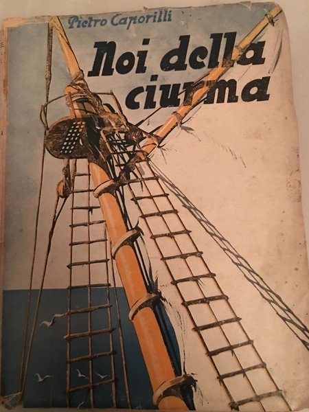 Noi della ciurma. Avventure e ricordi di un marinaio.