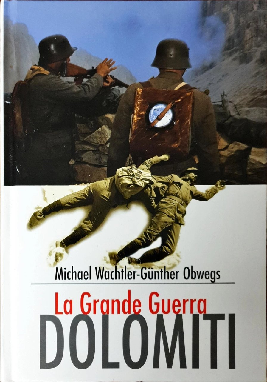 LA GRANDE GUERRA Dolomiti Michael Wachtler, Gunther Obwegs ATHESIA