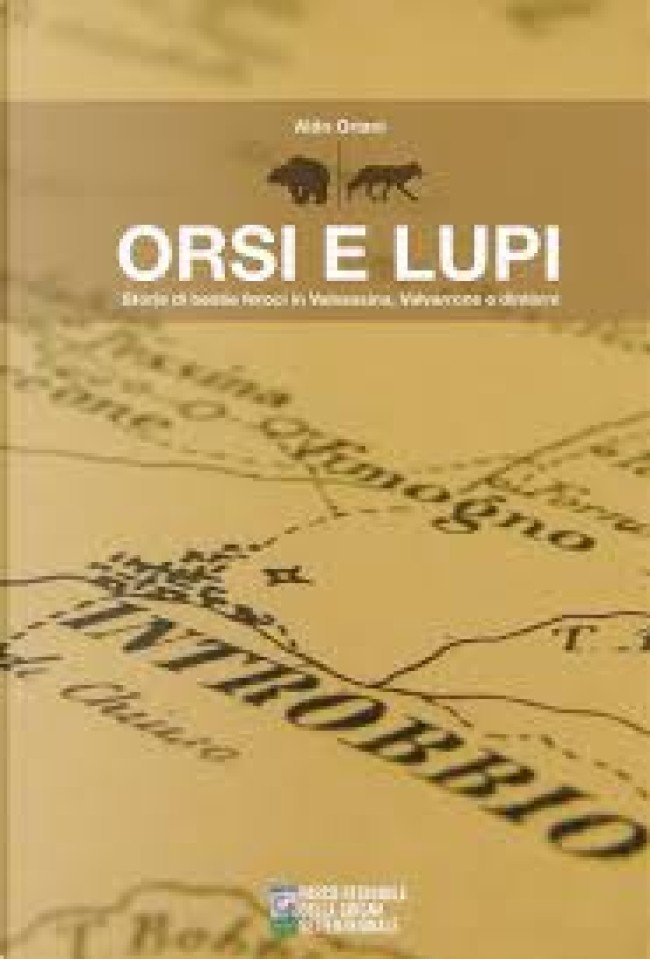 Orsi e lupi Storie di Bestie Feroci in Valsassina, Valvarrone …