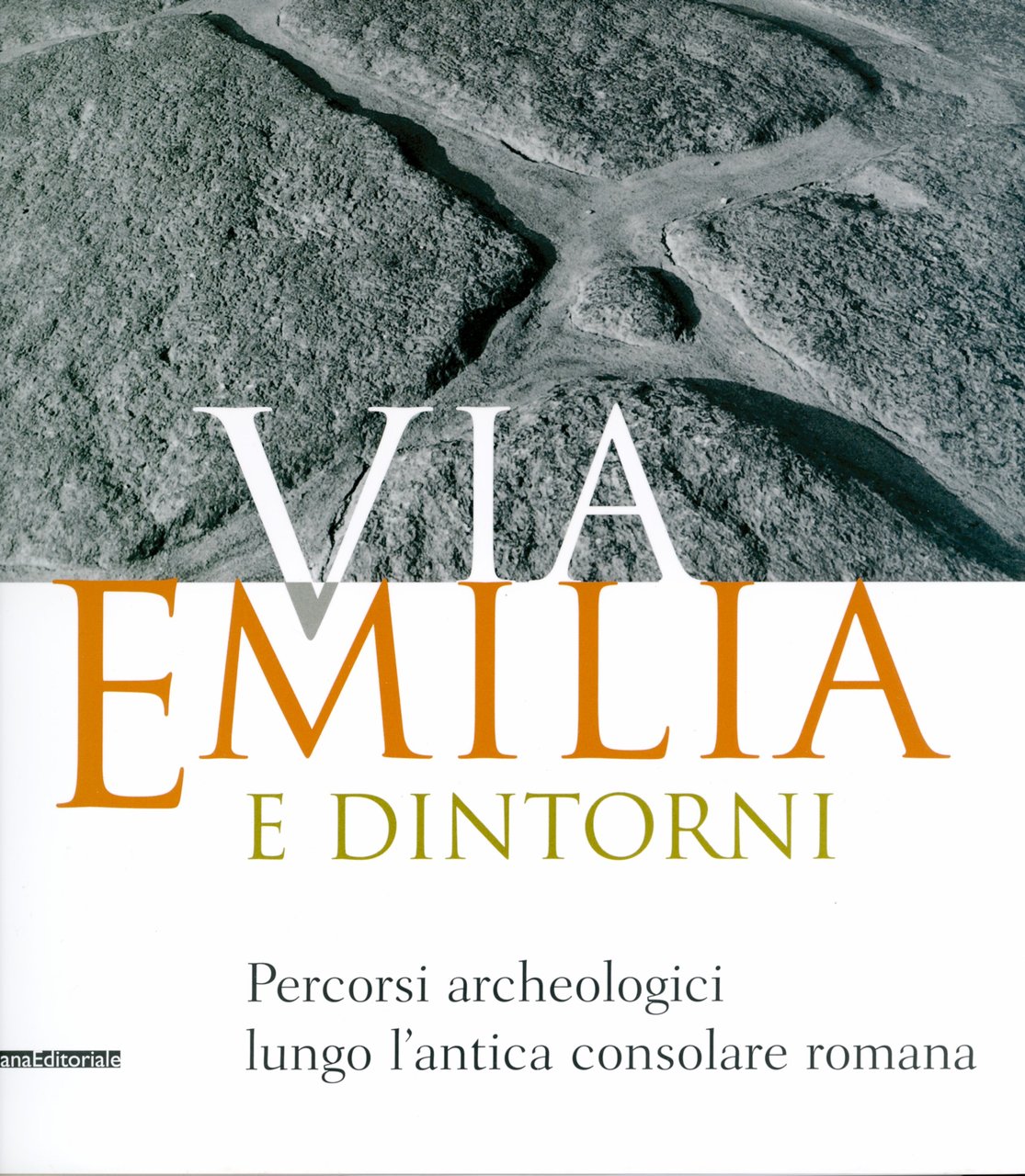 Via Emilia e Dintorni Percorsi archeologici lungo l'antica consolare romana