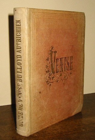 Venise. Guide historique-topographique et artistique. Publié par le Lloyd Autrichien …