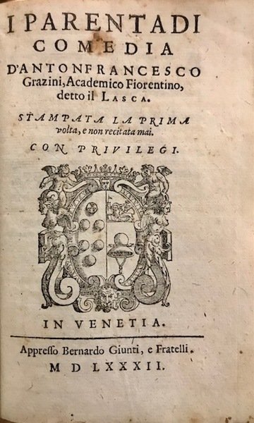 I Parentadi. Comedia d’Antonfrancesco Grazini, Academico Fiorentino, detto Il Lasca. …