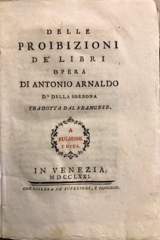 Delle proibizioni de’ libri. Opera di Antonio Arnaldo D.r della …