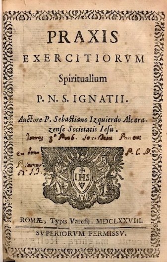 Praxis exercitiorum spiritualium P.N. S. Ignatii. Auctore P. Sebastiano Izquierdo …