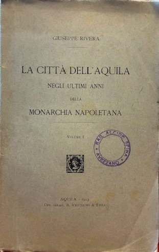 La città dell’Aquila negli ultimi anni della monarchia napoletana. Volume …