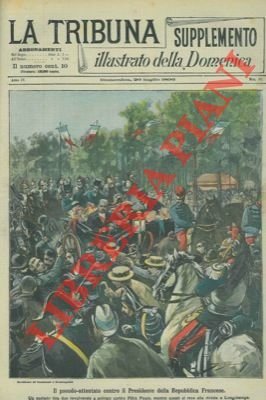 Il pseudo – attentato contro il Presidente della Repubblica Francese. Un esaltato tira due revolverate a polvere contro Félix – Faure, mentre questi si reca alla rivista a Longchamps.