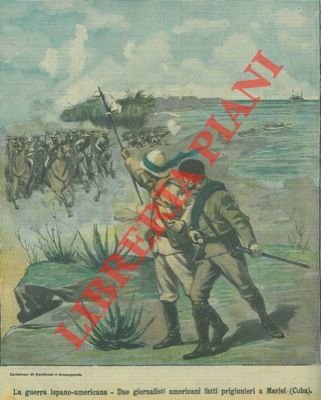 La guerra ispano – americana. Due giornalisti americani fatti prigionieri …
