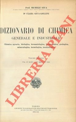 Dizionario di chimica generale e industriale. Chimica agraria, biologica, bromatologica, farmaceutica, geologica, mineralogica, tecnologica, tossicologica.